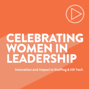 Celebrating Women in Leadership: Innovation and Impact in Staffing & HR Tech
