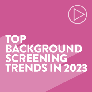 Top Background Screening Trends in 2023