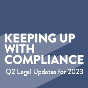 Keeping Up with Compliance: Q2 Legal Updates for 2023