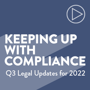 Keeping Up with Compliance: Q3 Legal Updates for 2022